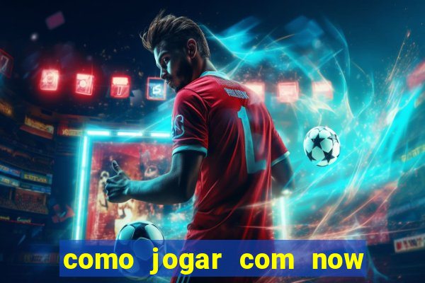 como jogar com now no big win